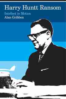 Harry Huntt Ransom: Intellect in Motion by Alan Gribben