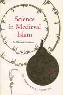 Science in Medieval Islam: An Illustrated Introduction by Howard R. Turner