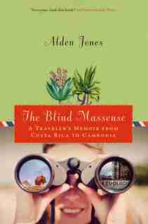 The Blind Masseuse: A Traveler's Memoir From Costa Rica To Cambodia by Alden Jones