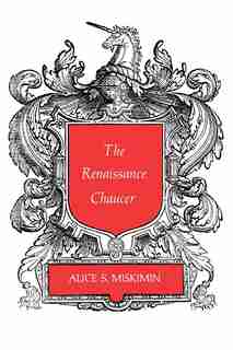 The Renaissance Chaucer by Alice S. Miskimin