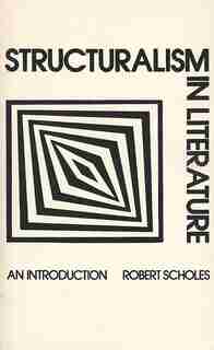 Structuralism in Literature: An Introduction by Robert Scholes