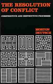 The Resolution of Conflict: Constructive and Destructive Processes by Morton Deutsch