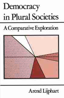Democracy in Plural Societies: A Comparative Exploration by Arend Lijphart