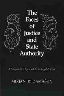 The Faces of Justice and State Authority: A Comparative Approach to the Legal Process by Mirjan R. Damaska