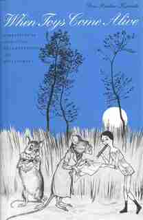 When Toys Come Alive: Narratives of Animation, Metamorphosis, and Development by Lois Rostow Kuznets
