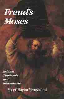 Freud's Moses: Judaism Terminable and Interminable by Yosef Hayim Yerushalmi