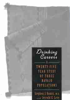 Drinking Careers: A Twenty-Five Year Study of Three Navajo Populations by Stephen J. Kunitz