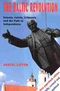 The Baltic Revolution: Estonia, Latvia, Lithuania and the Path to Independence by Anatol Lieven