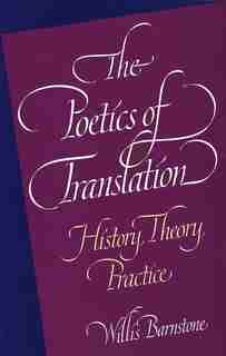 The Poetics of Translation: History, Theory, Practice by Willis Barnstone