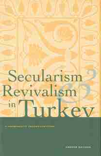 Secularism and Revivalism in Turkey: A Hermeneutic Reconsideration by Andrew Davison