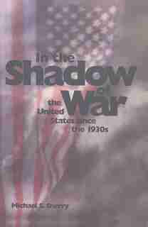 In the Shadow of War: The United States since the 1930s by Michael S. Sherry