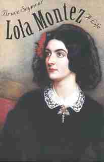 Lola Montez: A Life by Bruce Seymour