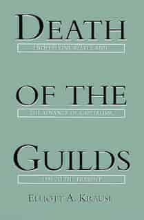 Death of the Guilds: Professions, States, and the Advance of Capitalism, 1930 to the Present by Elliott A. Krause