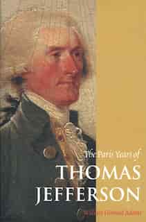 The Paris Years of Thomas Jefferson by William Howard Adams