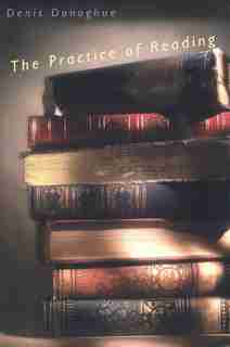 The Practice Of Reading by Denis Donoghue