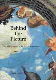 Behind The Picture: Art And Evidence In The Italian Renaissance by Martin Kemp