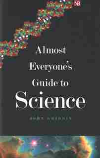 Almost Everyone's Guide to Science: The Universe, Life and Everything by JOHN GRIBBIN