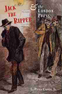Jack the Ripper and the London Press by L. Curtis