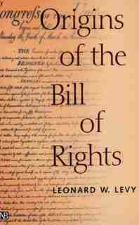 Origins of the Bill of Rights by Leonard W. Levy