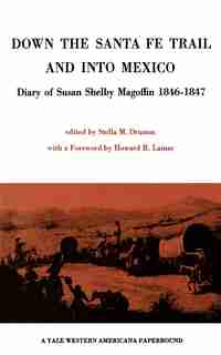 Down The Santa Fe Trail And Into Mexico: Diary Of Susan Shelby Magoffin 1846-1847 by Stella M. Drumm
