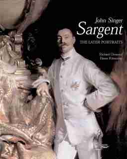 John Singer Sargent: The Later Portraits; Complete Paintings: Volume III by Richard Ormond