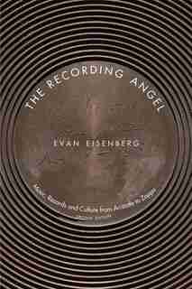 The Recording Angel: Music, Records and Culture from Aristotle to Zappa, Second Edition by Evan Eisenberg
