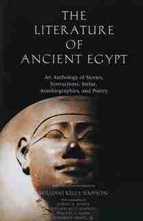 The Literature of Ancient Egypt: An Anthology Of Stories, Instructions, Stelae, Autobiographies, And Poetry by William Kelley Simpson