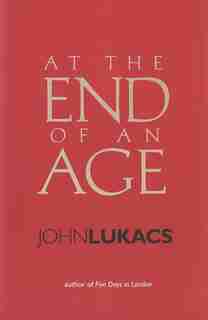 At the End of an Age by John Lukacs
