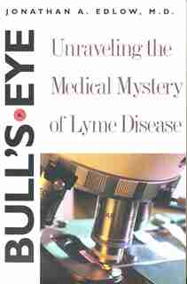 Bull's-eye: Unraveling the Medical Mystery of Lyme Disease, Second Edition by Jonathan A. Edlow