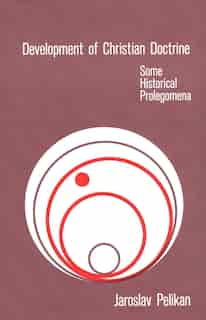 Development of Christian Doctrine: Some Historical Prolegomena by Jaroslav Pelikan