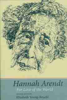 Hannah Arendt: For Love Of The World, Second Edition by Elisabeth Young-bruehl