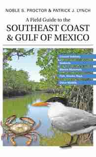 A Field Guide to the Southeast Coast & Gulf of Mexico: Coastal Habitats, Seabirds, Marine Mammals, Fish, & Other Wildlife by Noble S. Proctor