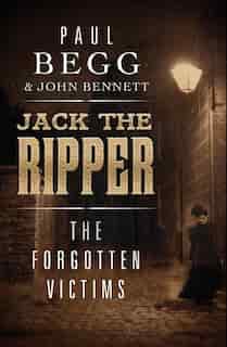 Jack The Ripper: The Forgotten Victims by Paul Begg