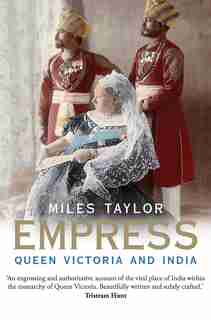 Empress: Queen Victoria And India by Miles Taylor