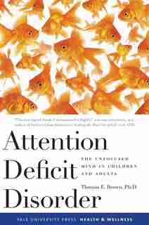 Attention Deficit Disorder: The Unfocused Mind In Children And Adults by Thomas Brown