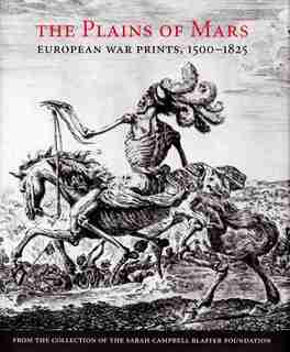 The Plains of Mars: European War Prints, 1500-1825, from the Collection of the Sarah Campbell Blaffer Foundation by James & Lesl Clifton