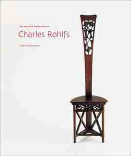 The Artistic Furniture Of Charles Rohlfs by Joseph Cunningham