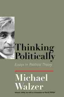 Thinking Politically: Essays in Political Theory by Michael Walzer