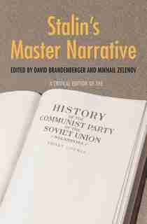 Stalin's Master Narrative: A Critical Edition Of The History Of The Communist Party Of The Soviet Union (bolsheviks), Short Co by David Brandenberger
