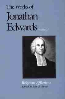 The Works of Jonathan Edwards, Vol. 2: Volume 2: Religious Affections by Jonathan Edwards