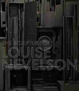 The Sculpture of Louise Nevelson: Constructing a Legend by Brooke Kamin Rapaport