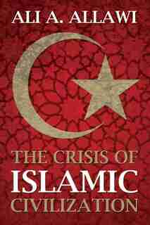 The Crisis of Islamic Civilization by Ali A. Allawi