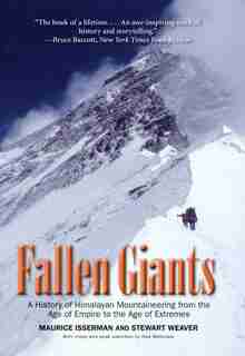 Fallen Giants: A History of Himalayan Mountaineering from the Age of Empire to the Age of Extremes by Maurice Isserman