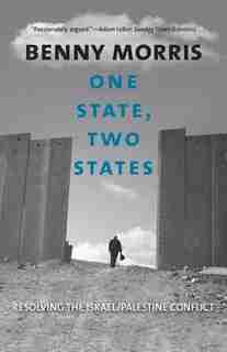 One State, Two States: Resolving the Israel/Palestine Conflict by Benny Morris