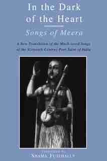 In the Dark of the Heart: Songs of Meera by Shama Futehally