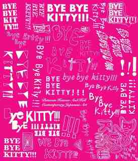 Bye Bye Kitty!!!: Between Heaven and Hell in Contemporary Japanese Art by David Elliott
