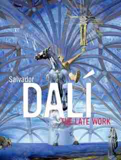 Salvador Dalí: The Late Work by Elliott H. King