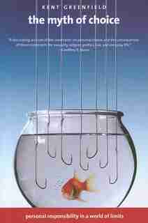 The Myth of Choice: Personal Responsibility in a World of Limits by Kent Greenfield