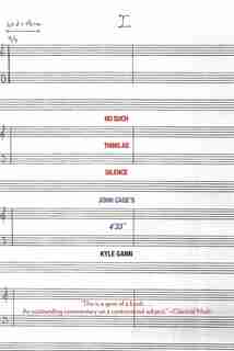 No Such Thing as Silence: John Cage's 4'33 by Kyle Gann