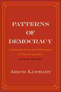 Patterns of Democracy: Government Forms and Performance in Thirty-Six Countries by Arend Lijphart